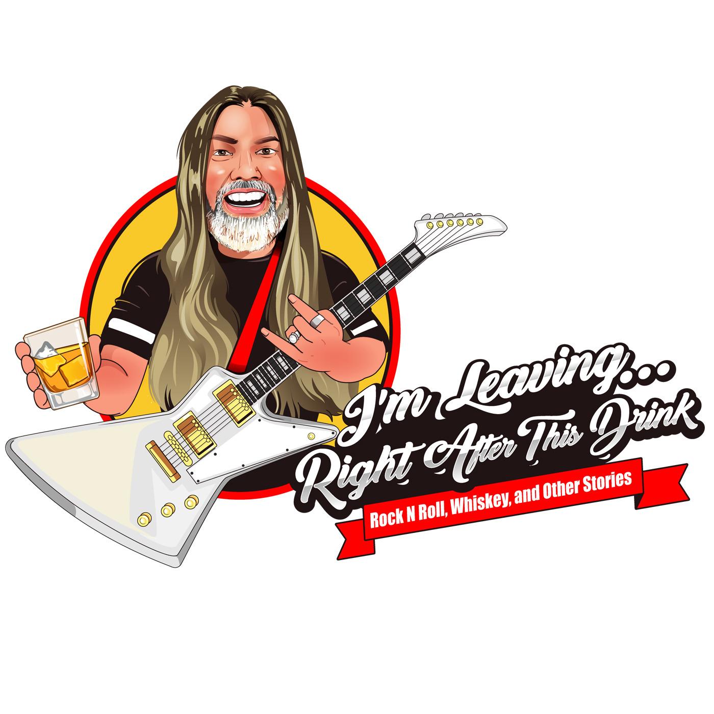 I\'m Leaving Right After This Drink... Rock N Roll, Whiskey, and Other Stories