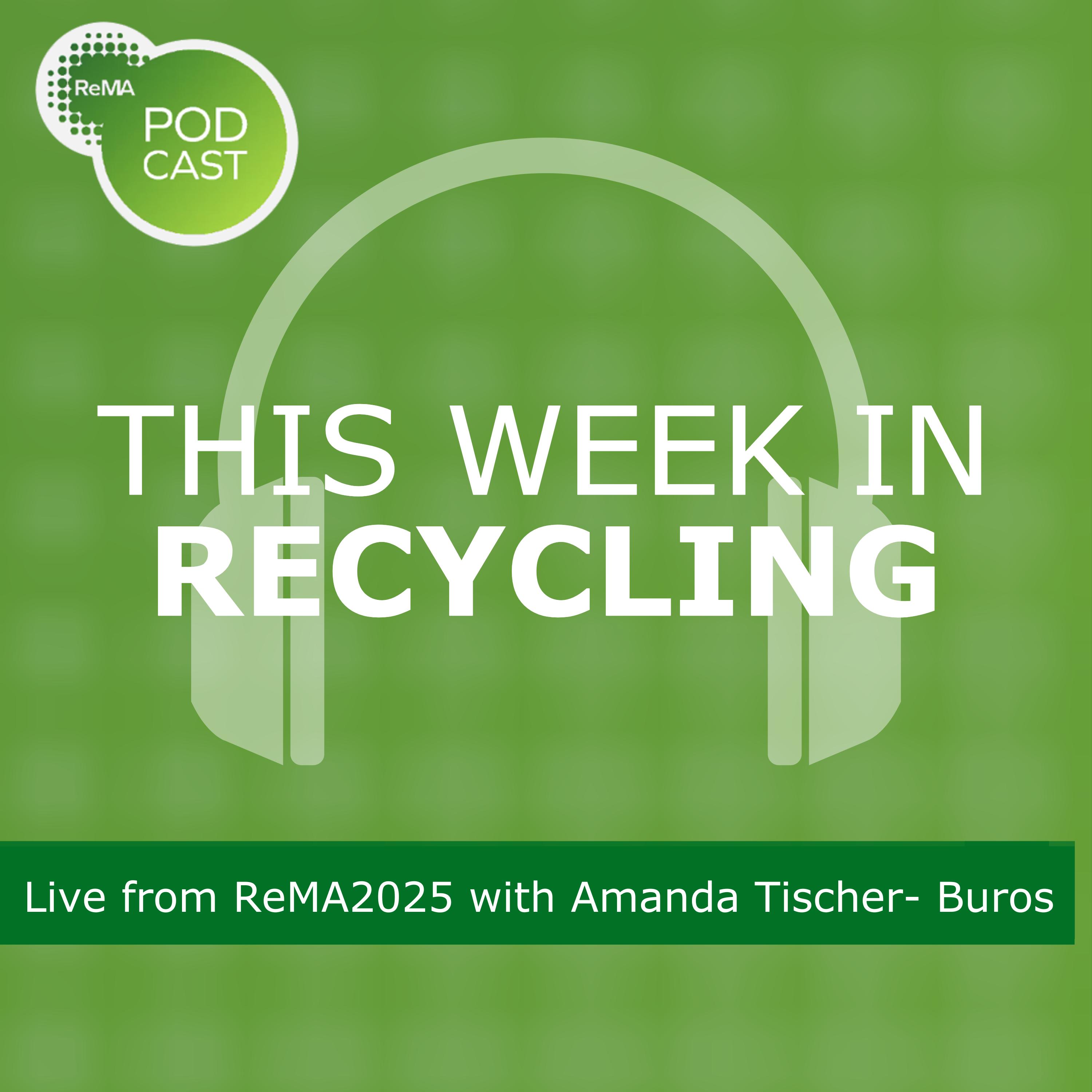 This Week in Recycling: Live from ReMA2025 with Amanda Tischer- Buros This Week in Recycling: Live from ReMA2025 with Amanda Tischer- Buros