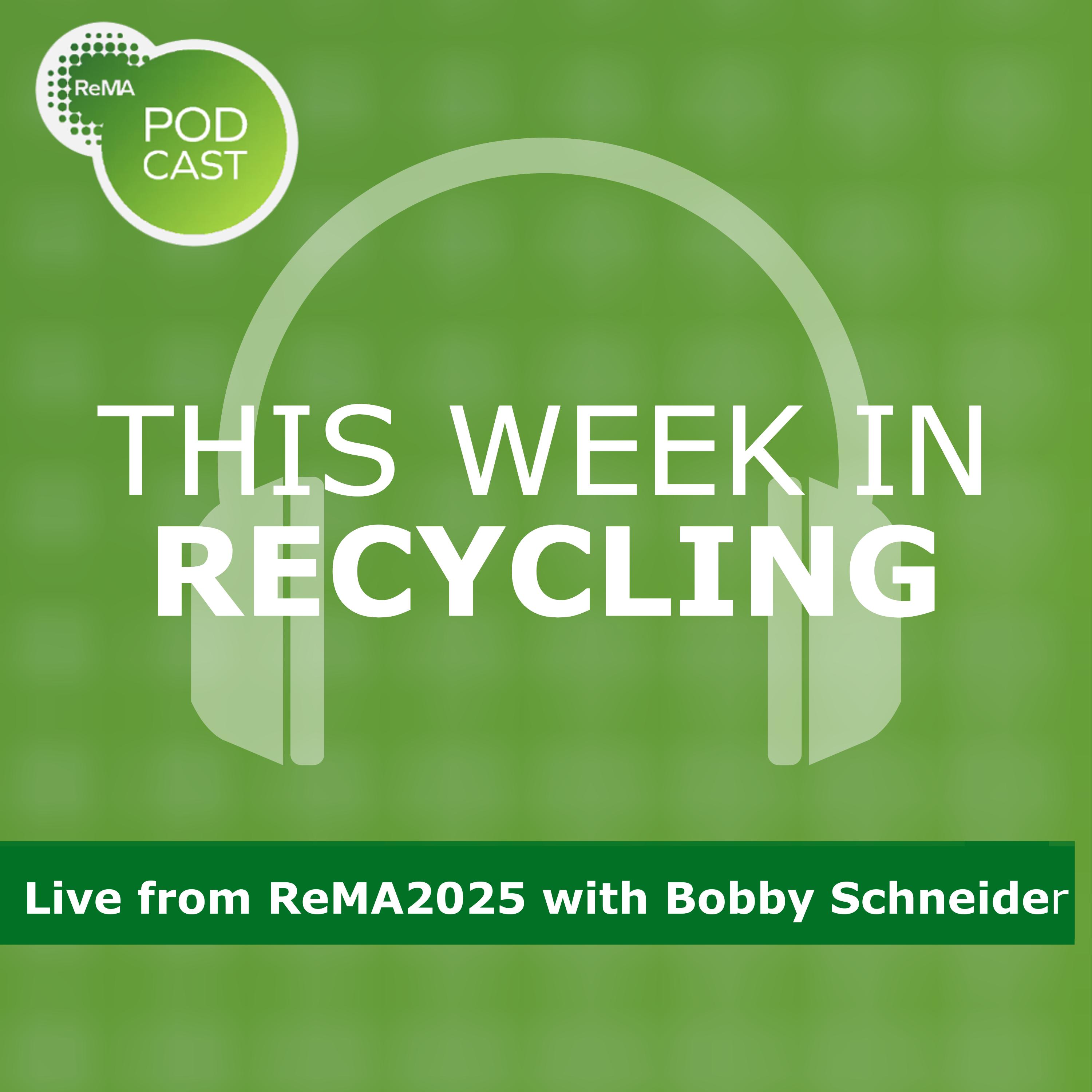 This Week in Recycling: Live from ReMA2025 with Bobby Schneider This Week in Recycling: Live from ReMA2025 with Bobby Schneider