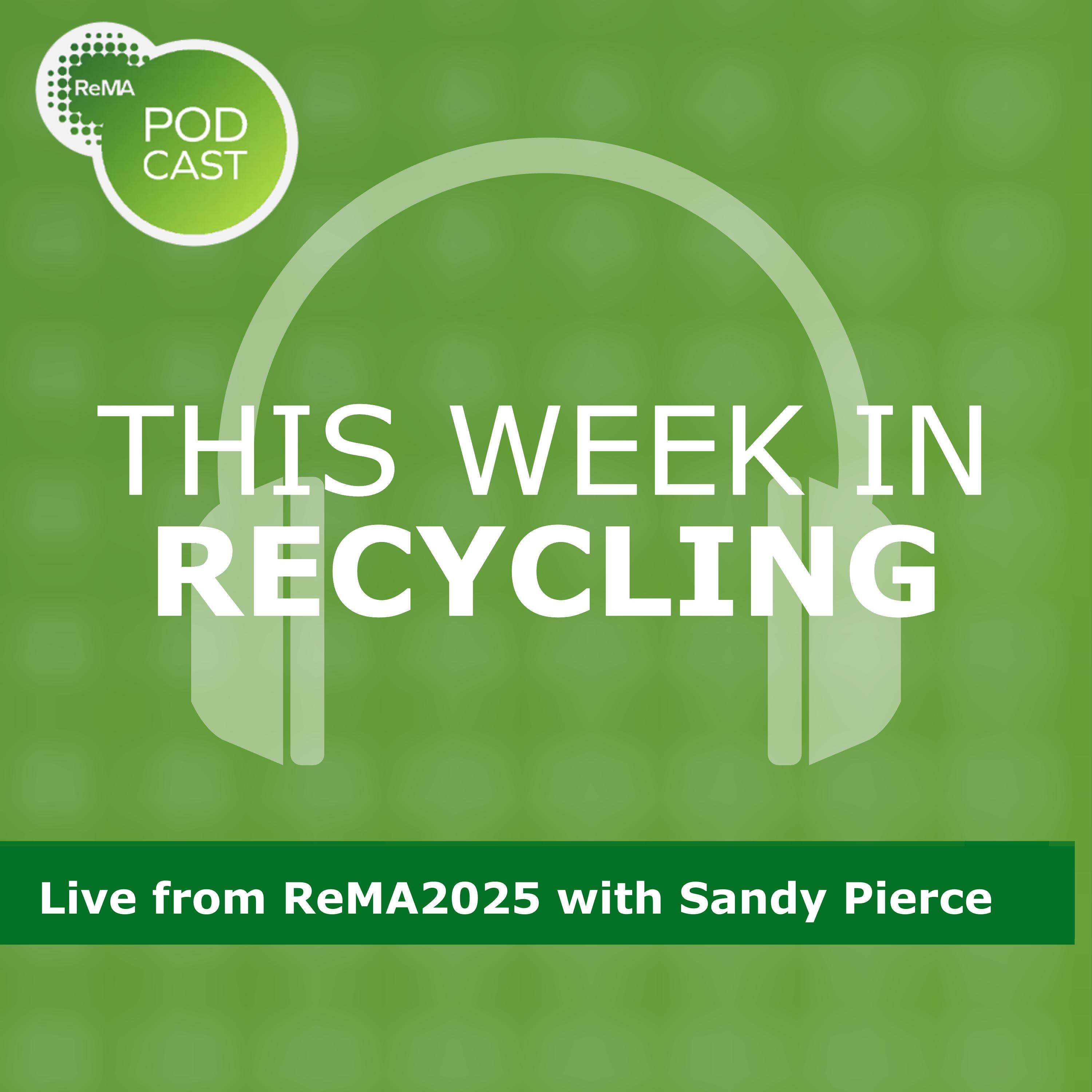 This Week in Recycling: Live from ReMA2025 with Sandy Pierce This Week in Recycling: Live from ReMA2025 with Sandy Pierce