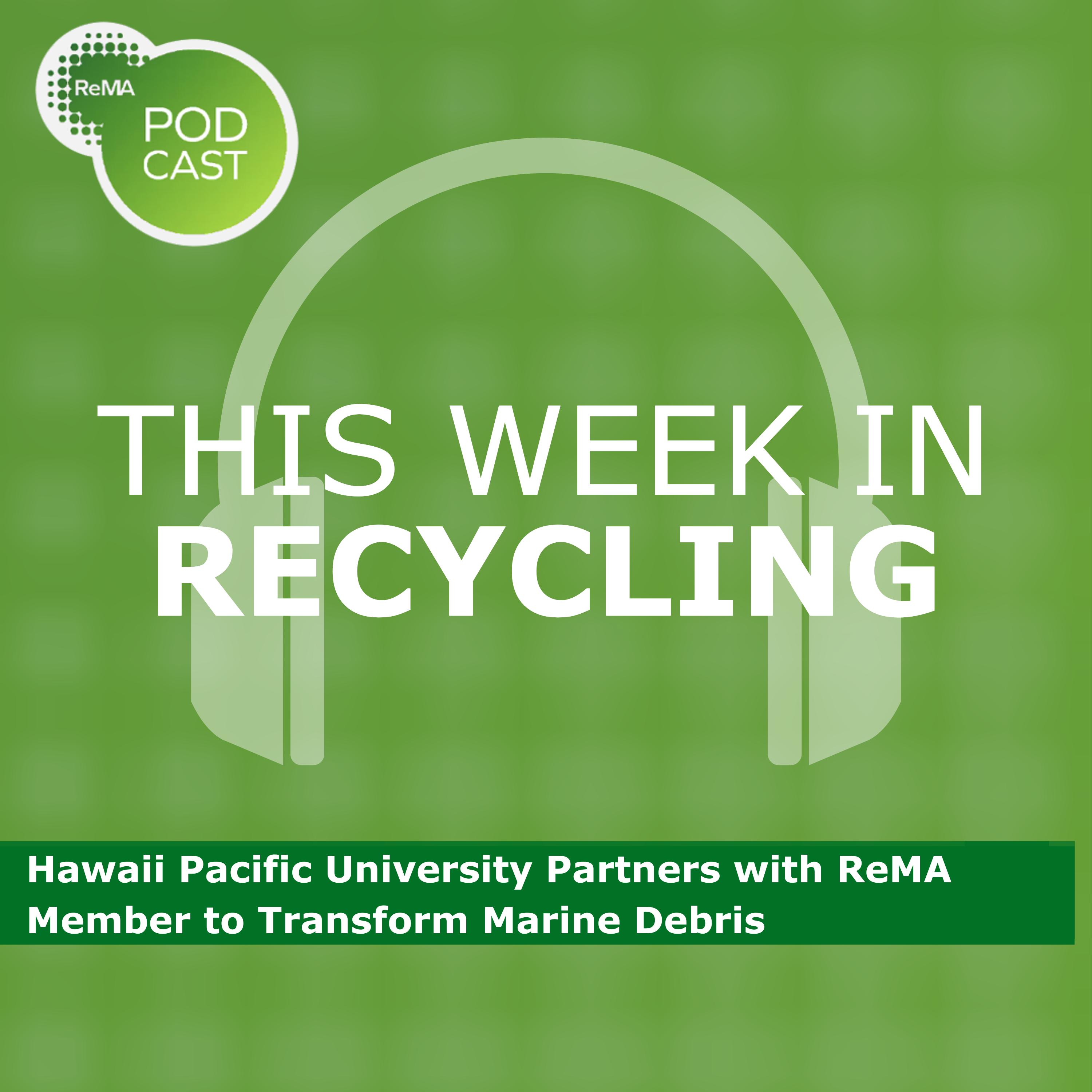 This Week in Recycling: Hawaii Pacific University Partners with ReMA Member to Transform Marine Debris This Week in Recycling: Hawaii Pacific University Partners with ReMA Member to Transform Marine Debris