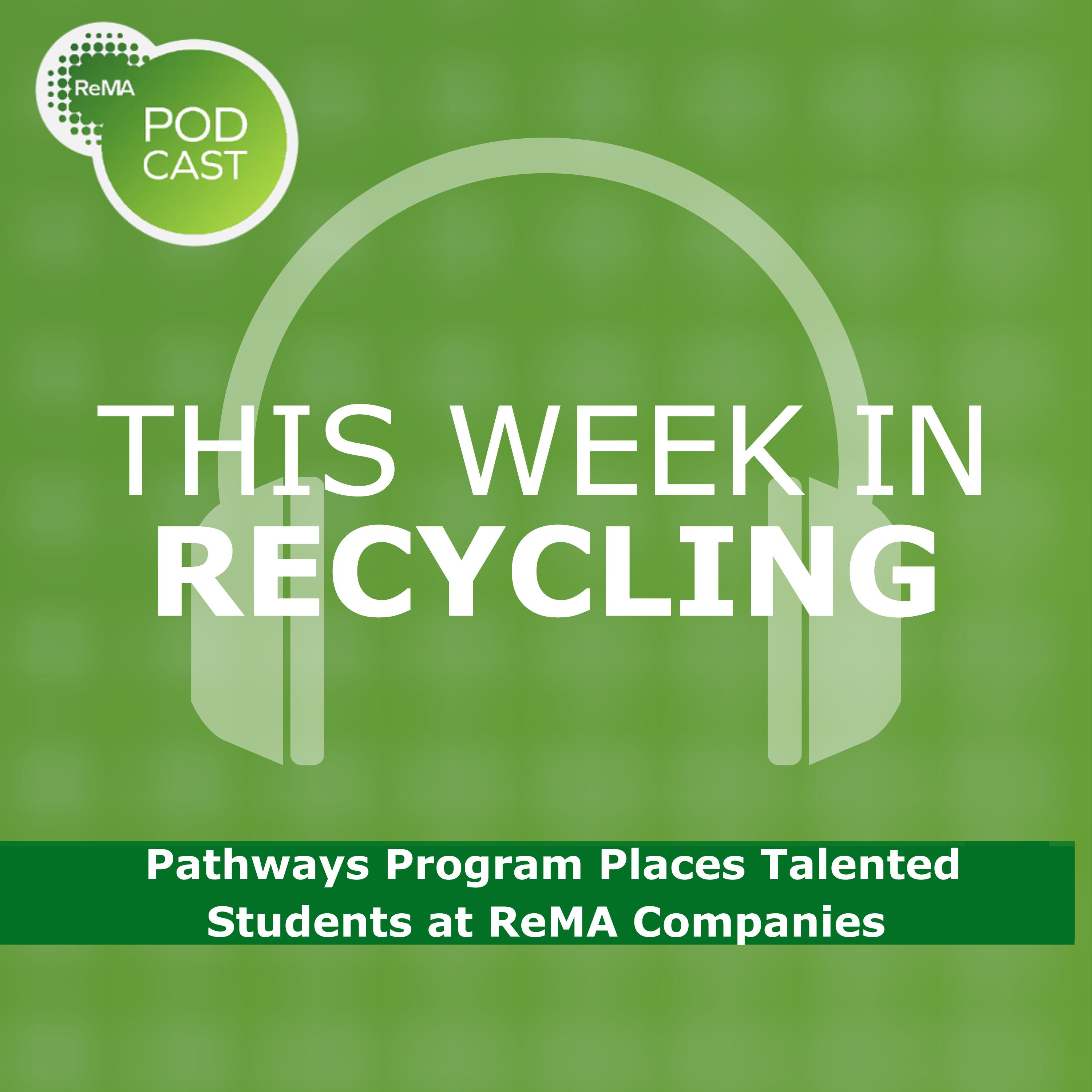 This Week in Recycling: Pathways Program Places Talented Students at ReMA Companies This Week in Recycling: Pathways Program Places Talented Students at ReMA Companies