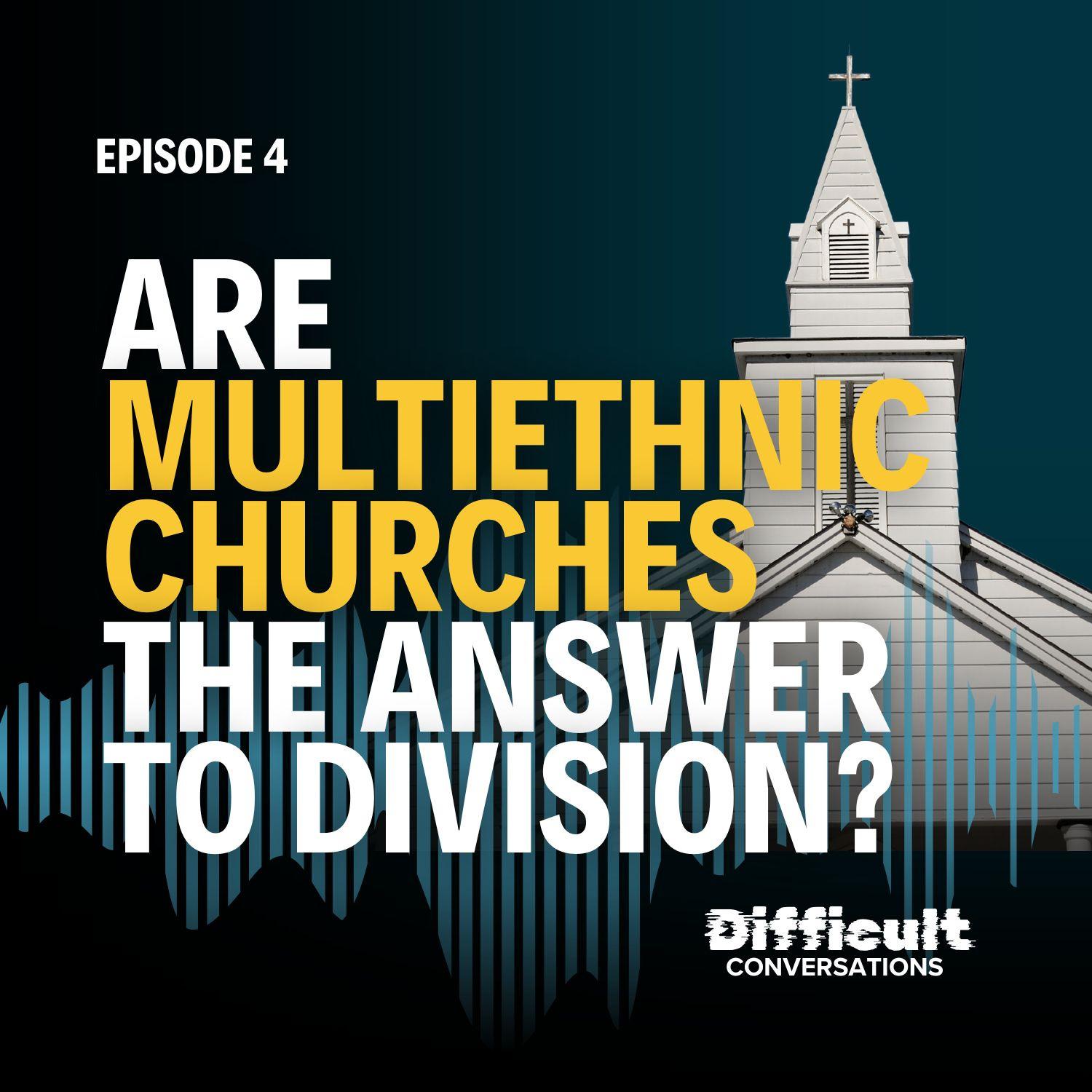 Ep. 4 | Are Multiethnic Churches the Answer to Division?