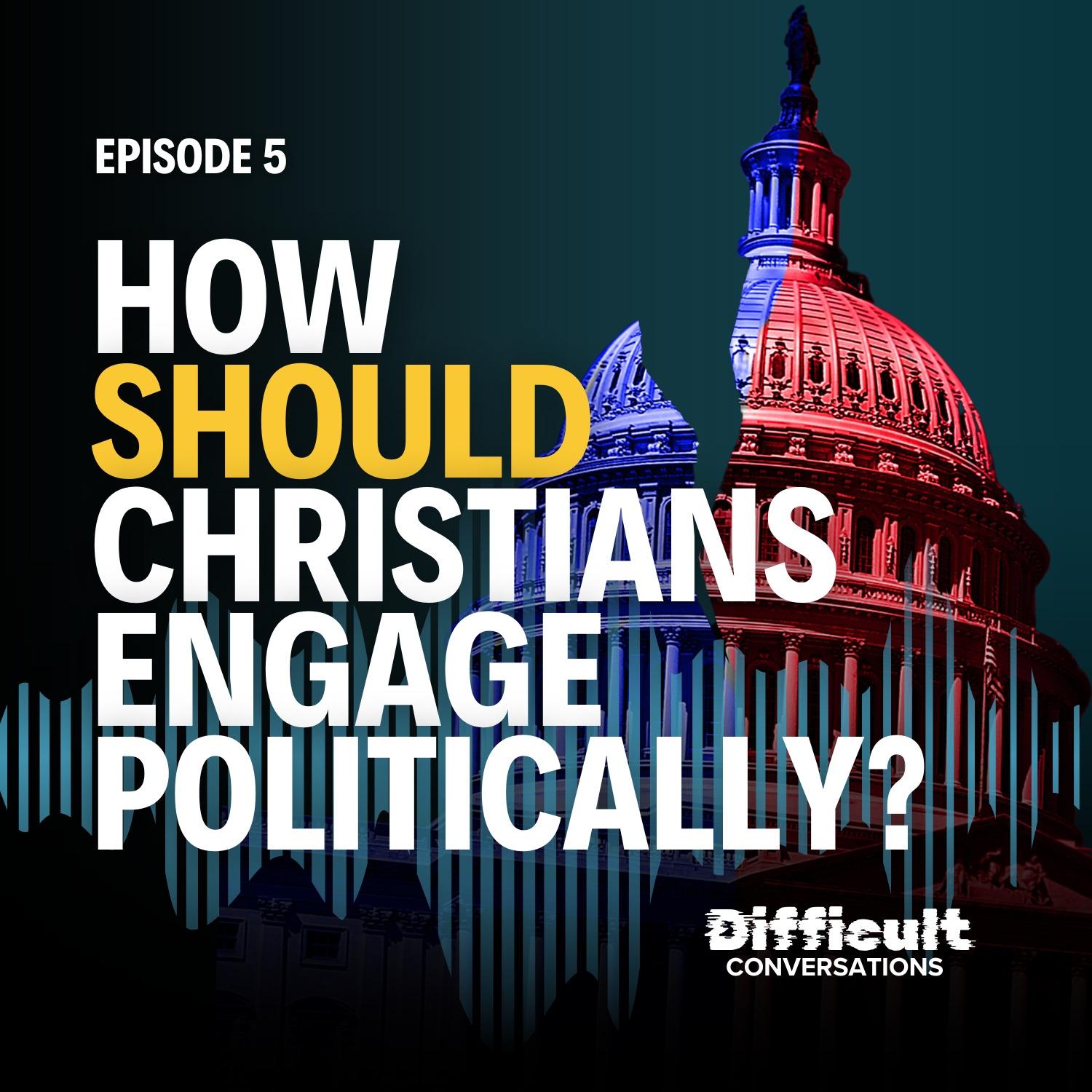 Ep. 5 | How Should Christians Engage Politically?