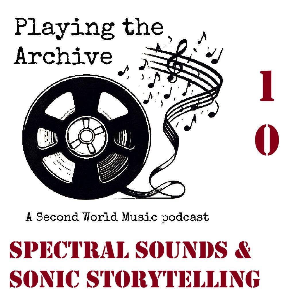 Playing the Archive: Spectral Sounds & Sonic Storytelling (#10)