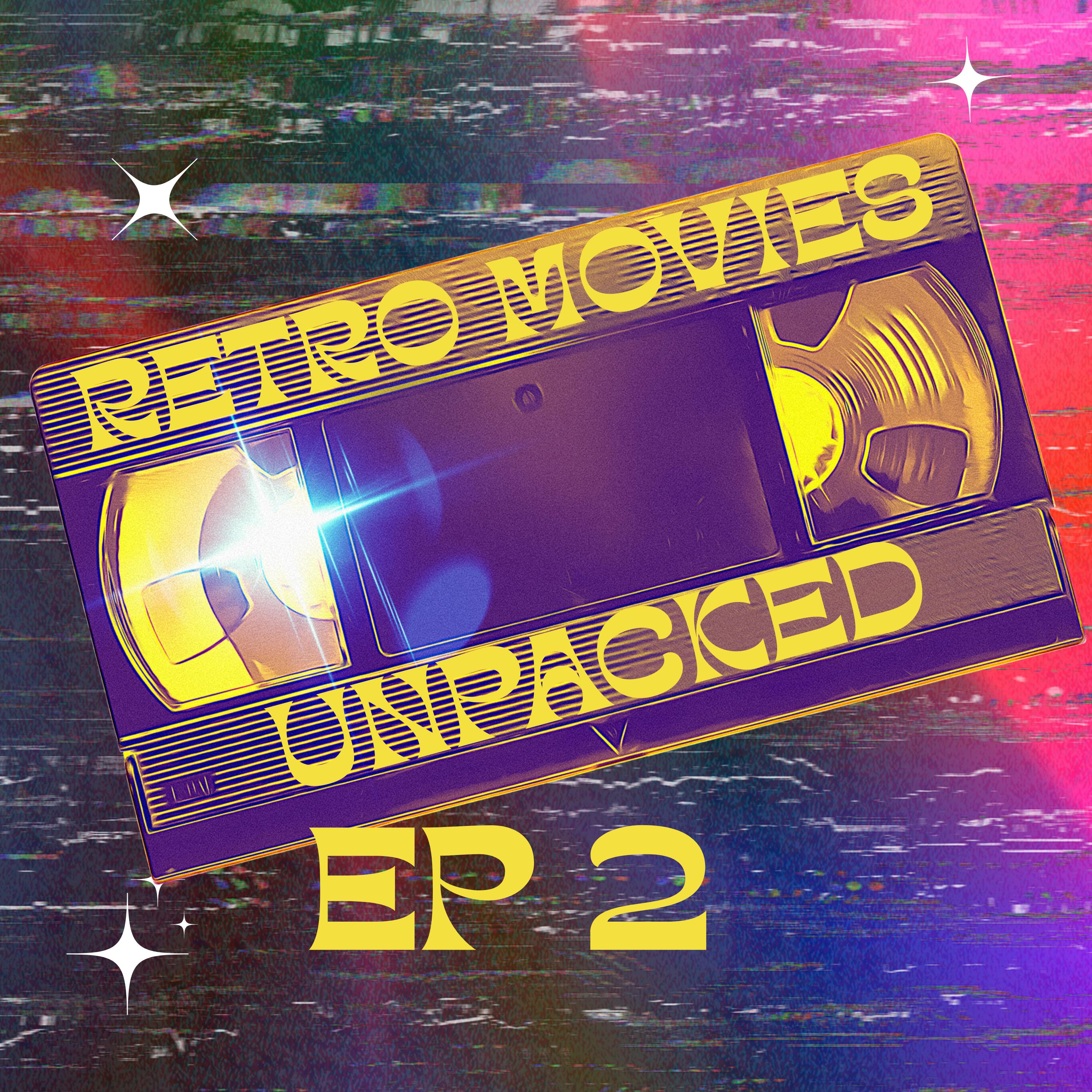 Retro Movies Unpacked Ep 2 episode artwork