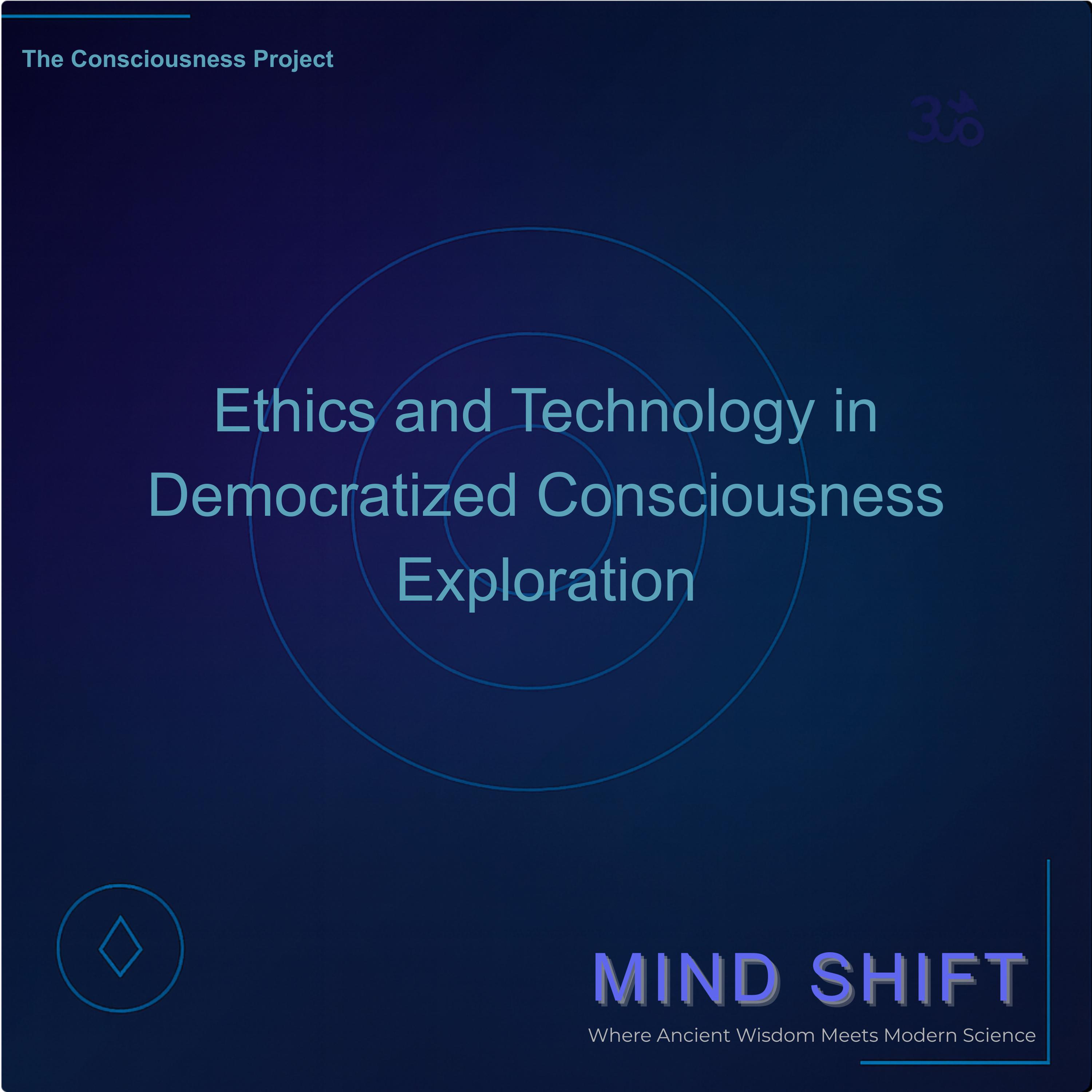 Ethics and Technology in Democratized Consciousness Exploration