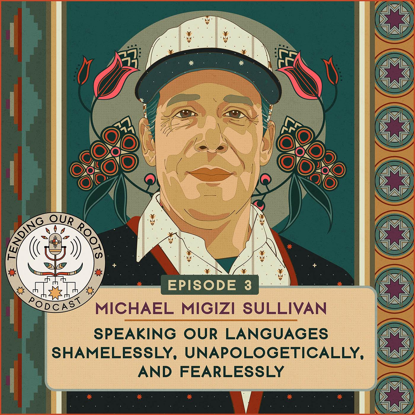 Michael Migizi Sullivan — “Speaking Our Languages Shamelessly, Unapologetically, and Fearlessly” episode artwork