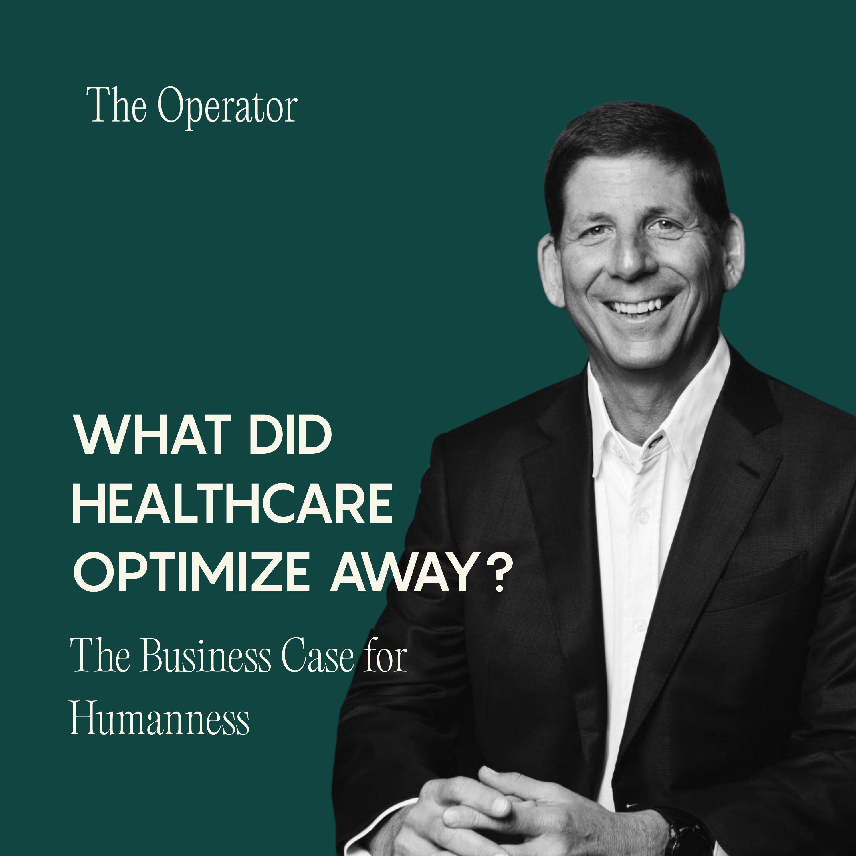 What Did Healthcare Optimize Away? The Business Case for Humanness