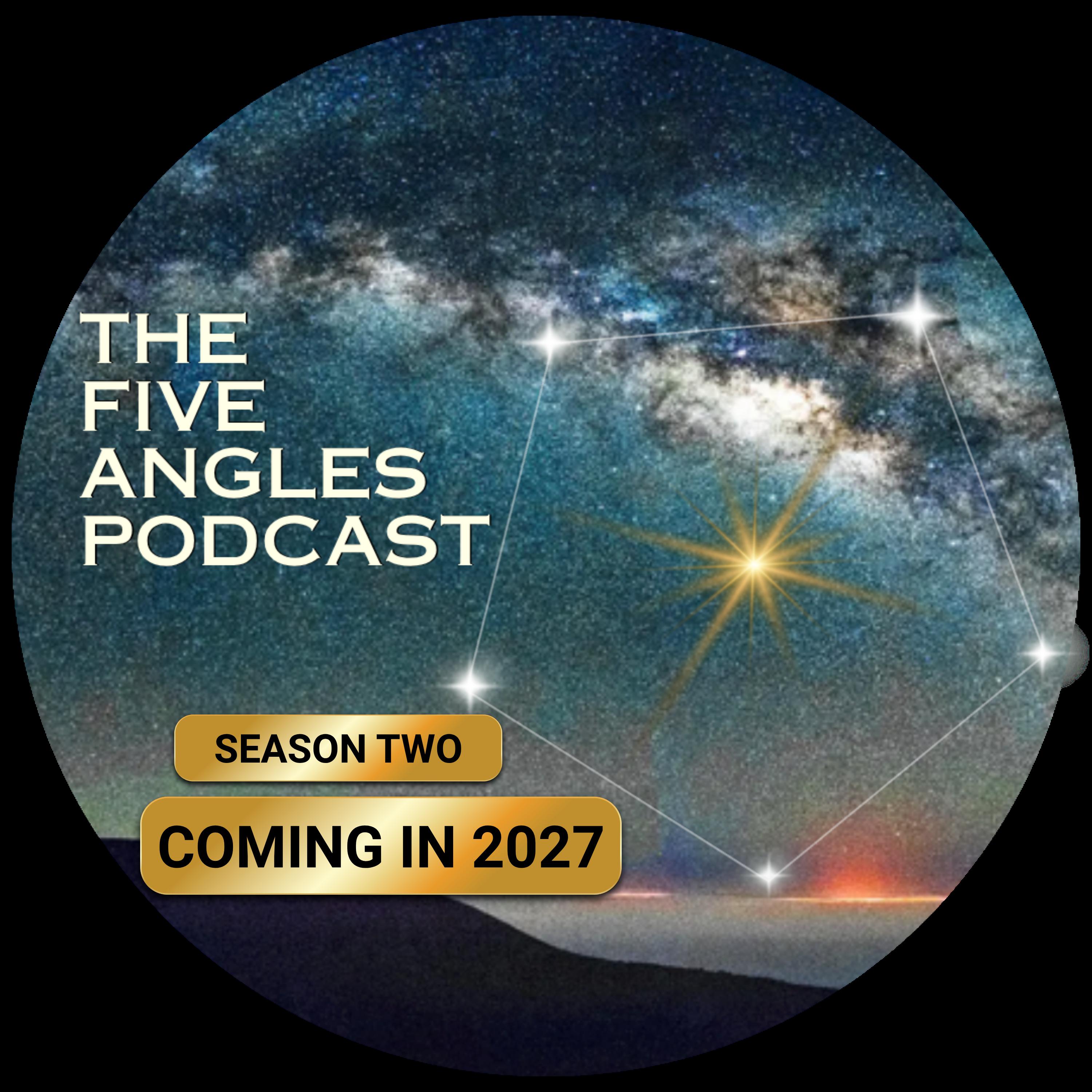 The Five Angles Podcast Season Two, Coming in 2027