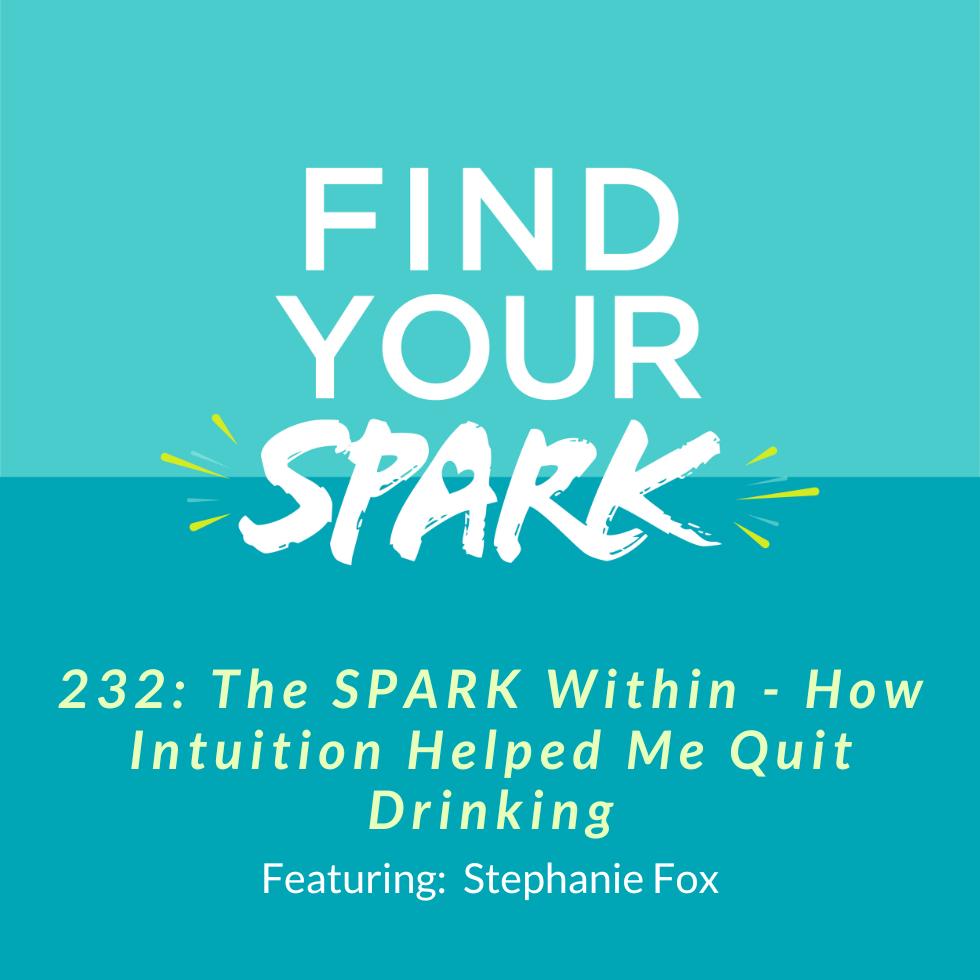 232: The SPARK Within - How Intuition Helped Me Quit Drinking 232: The SPARK Within - How Intuition Helped Me Quit Drinking