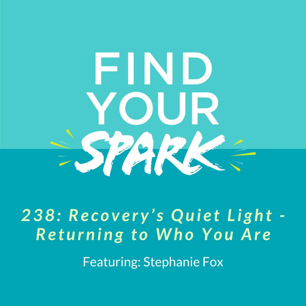 238: Recovery’s Quiet Light - Returning to Who You Are 238: Recovery’s Quiet Light - Returning to Who You Are