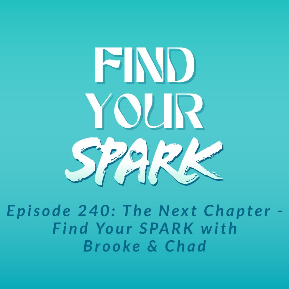 240: The Next Chapter - Find Your SPARK with Brooke & Chad 240: The Next Chapter - Find Your SPARK with Brooke & Chad