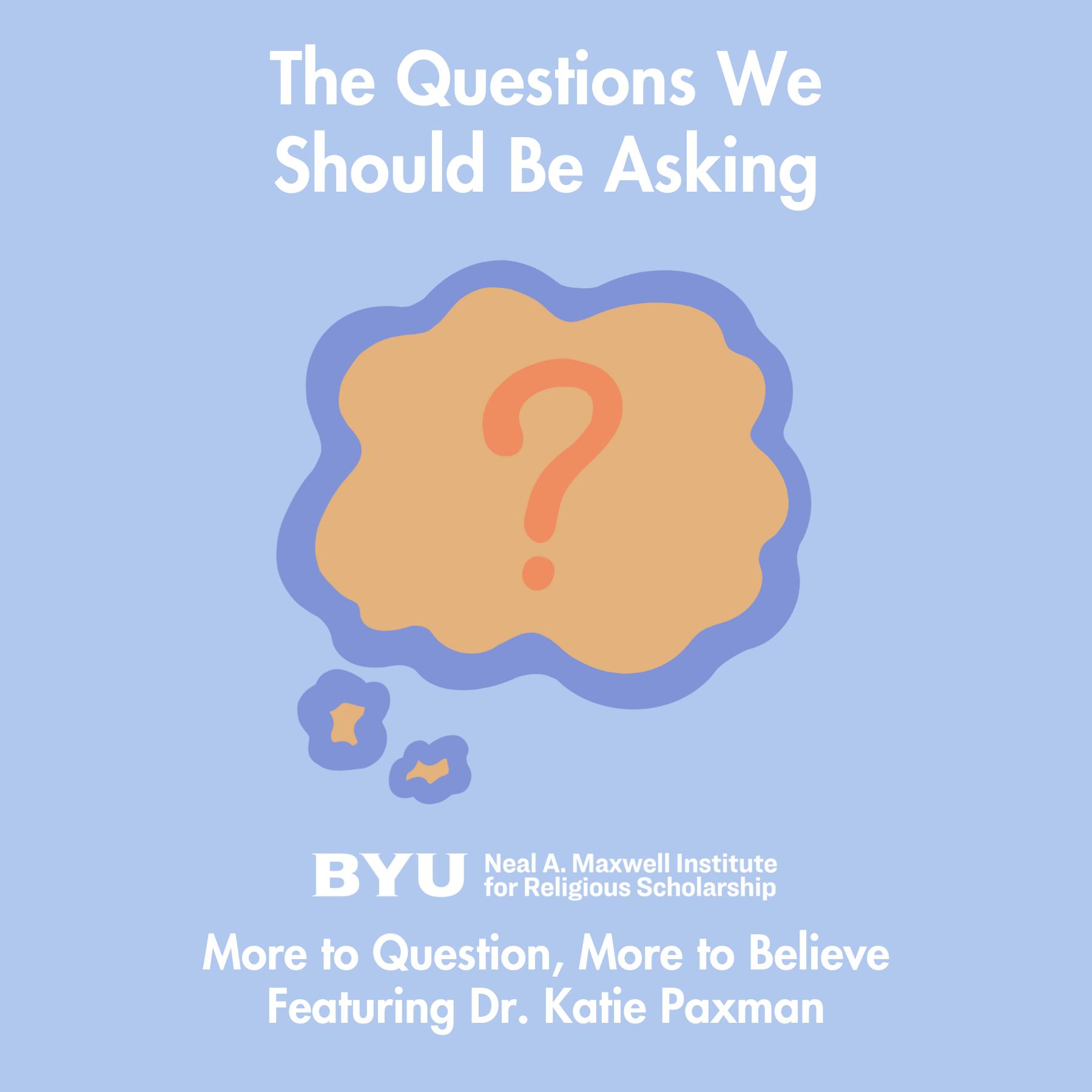 Maxwell Institute Podcast #186: More to Question, More to Believe, with Dr. Katie Paxman