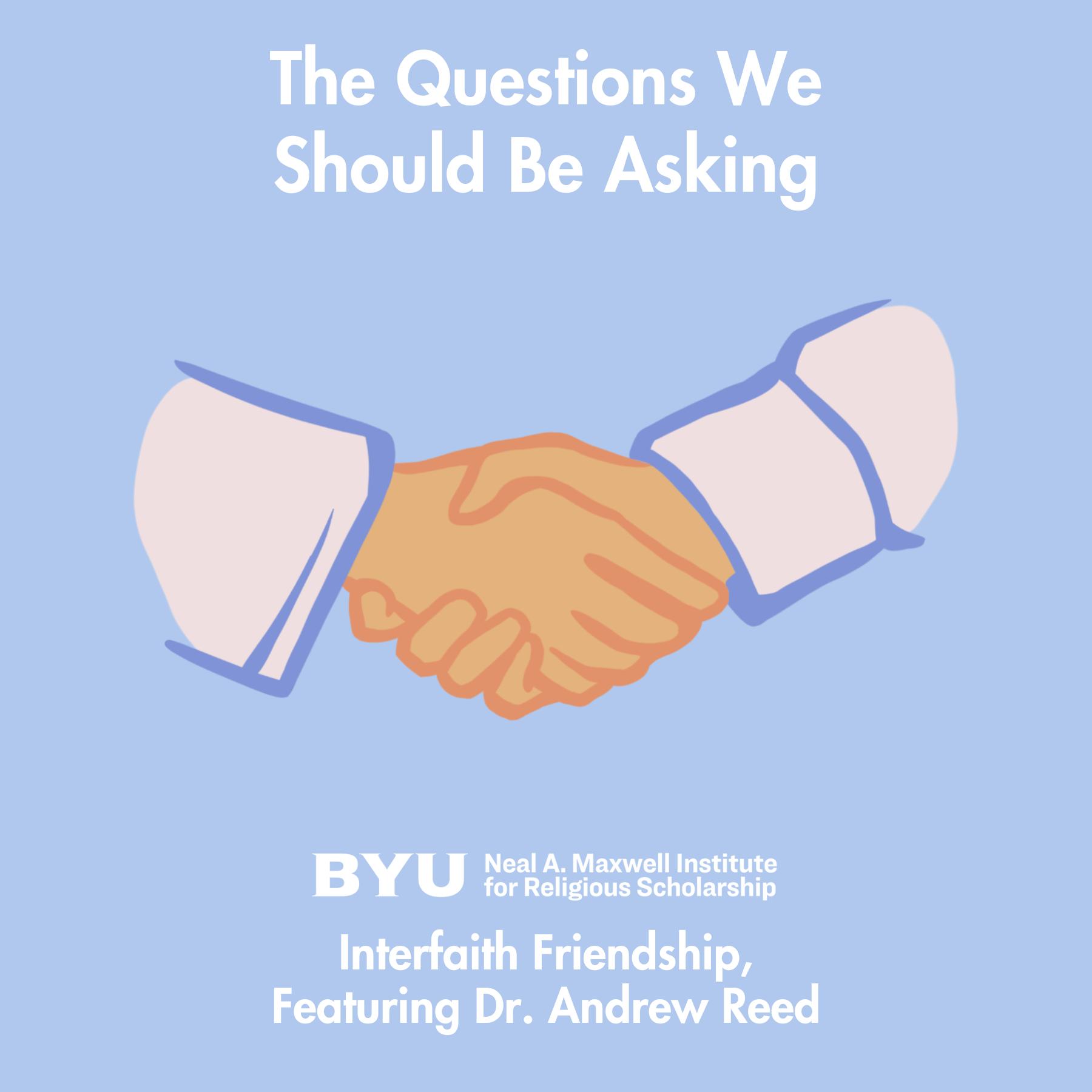 Maxwell Institute Podcast #200: Interfaith Friendship, featuring Dr. Andrew Reed Maxwell Institute Podcast #200: Interfaith Friendship, featuring Dr. Andrew Reed