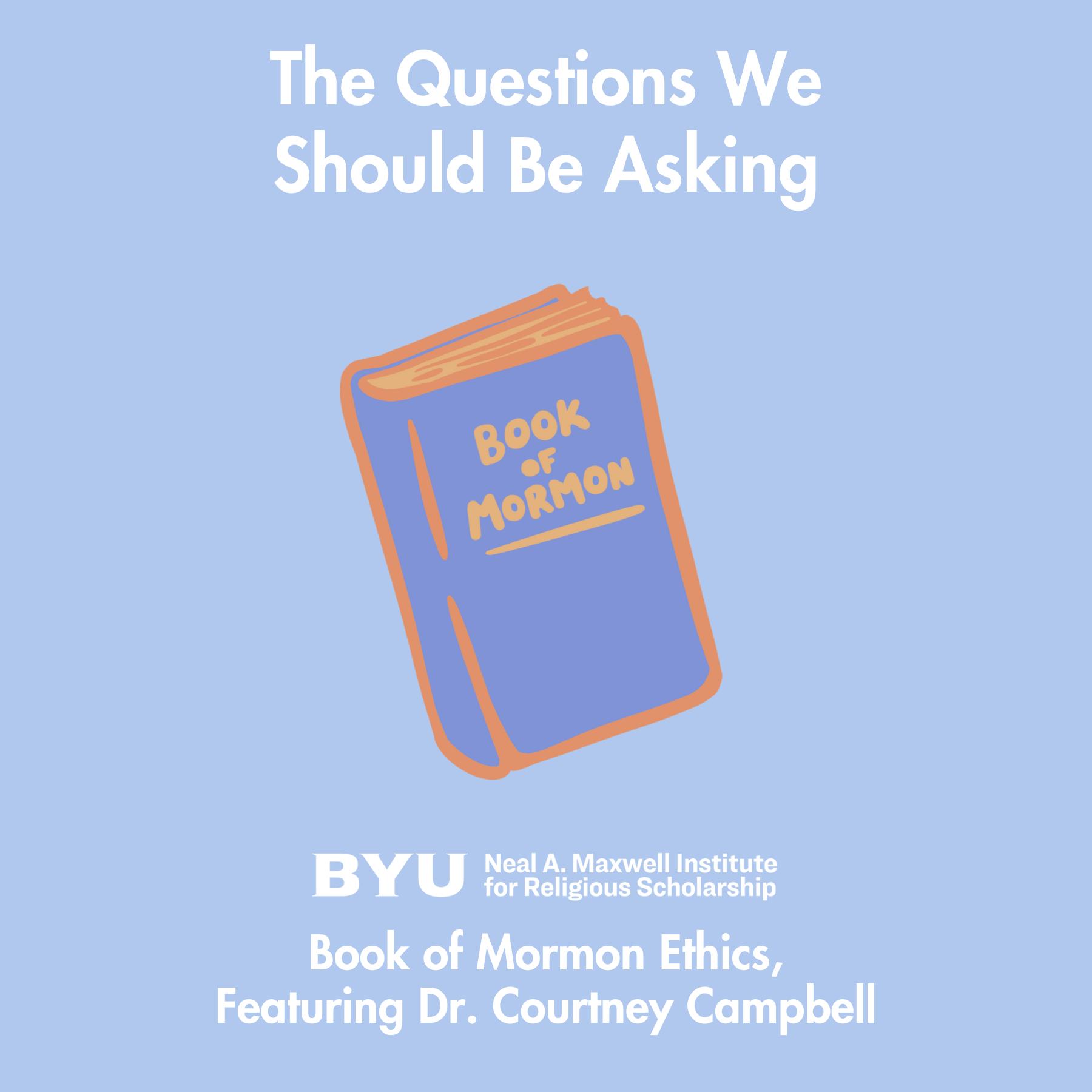 Maxwell Institute Podcast #202: Book of Mormon Ethics, featuring Dr. Courtney Campbell Maxwell Institute Podcast #202: Book of Mormon Ethics, featuring Dr. Courtney Campbell