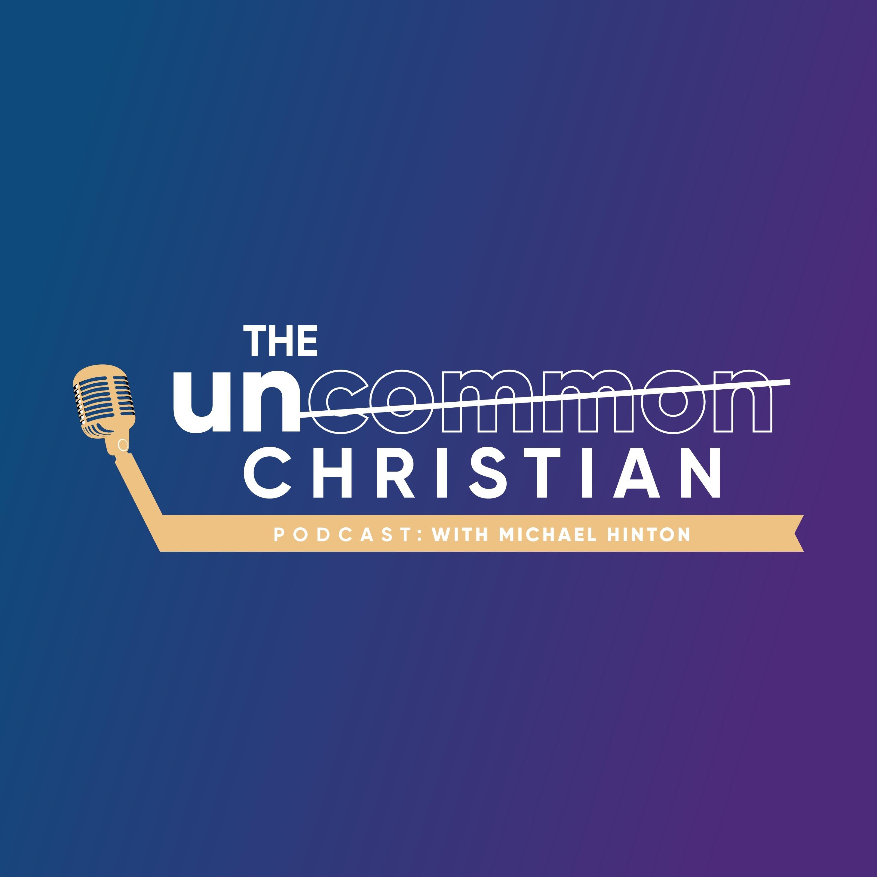 The Uncommon Christian Podcast with Michael Hinton