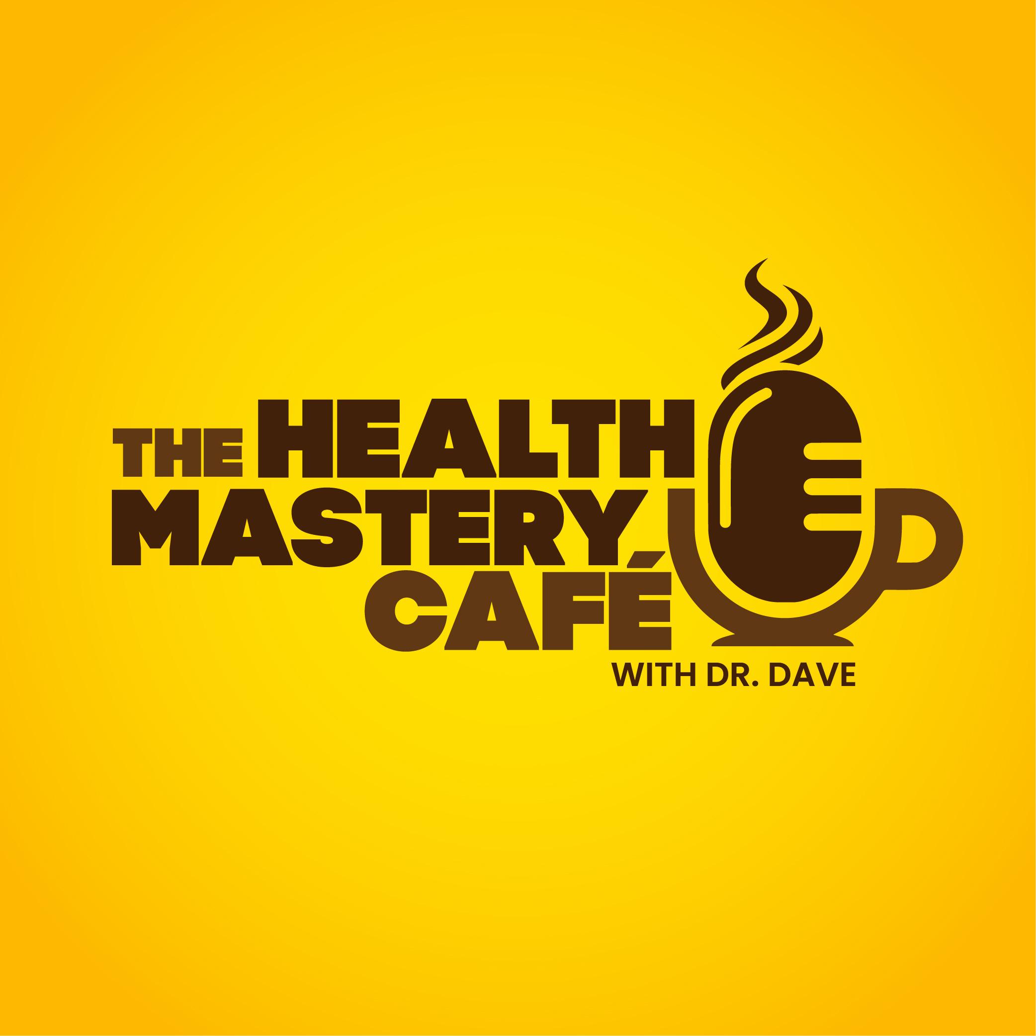 The Health Mastery Café with Dr. Dave