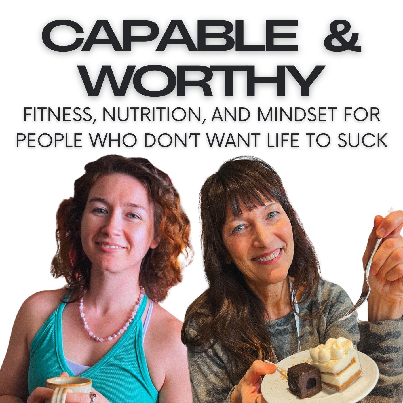Capable & Worthy: Fitness, Nutrition, & Mindset for People Who Don\'t Want Life to Suck