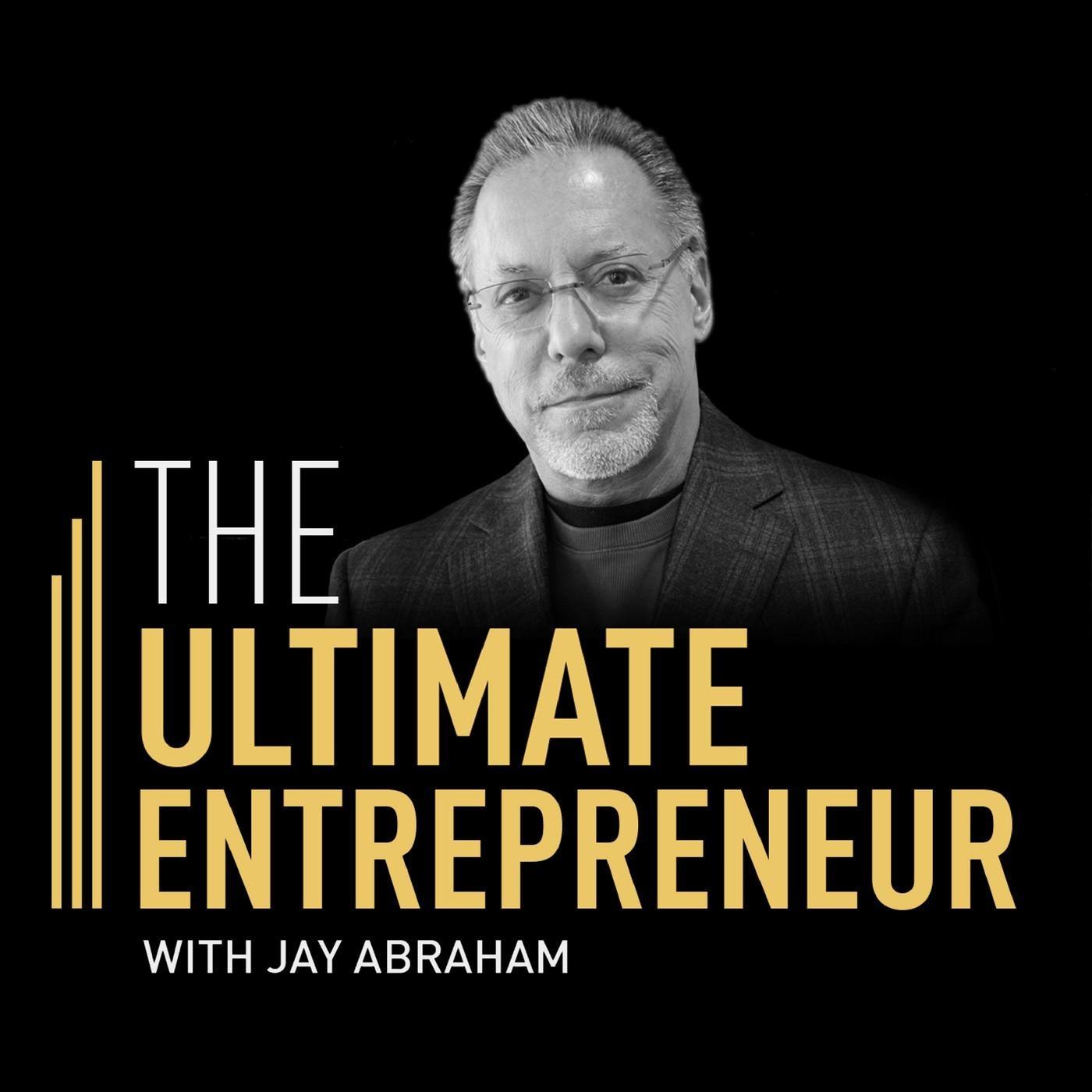 The Ultimate Entrepreneur with Jay Abraham