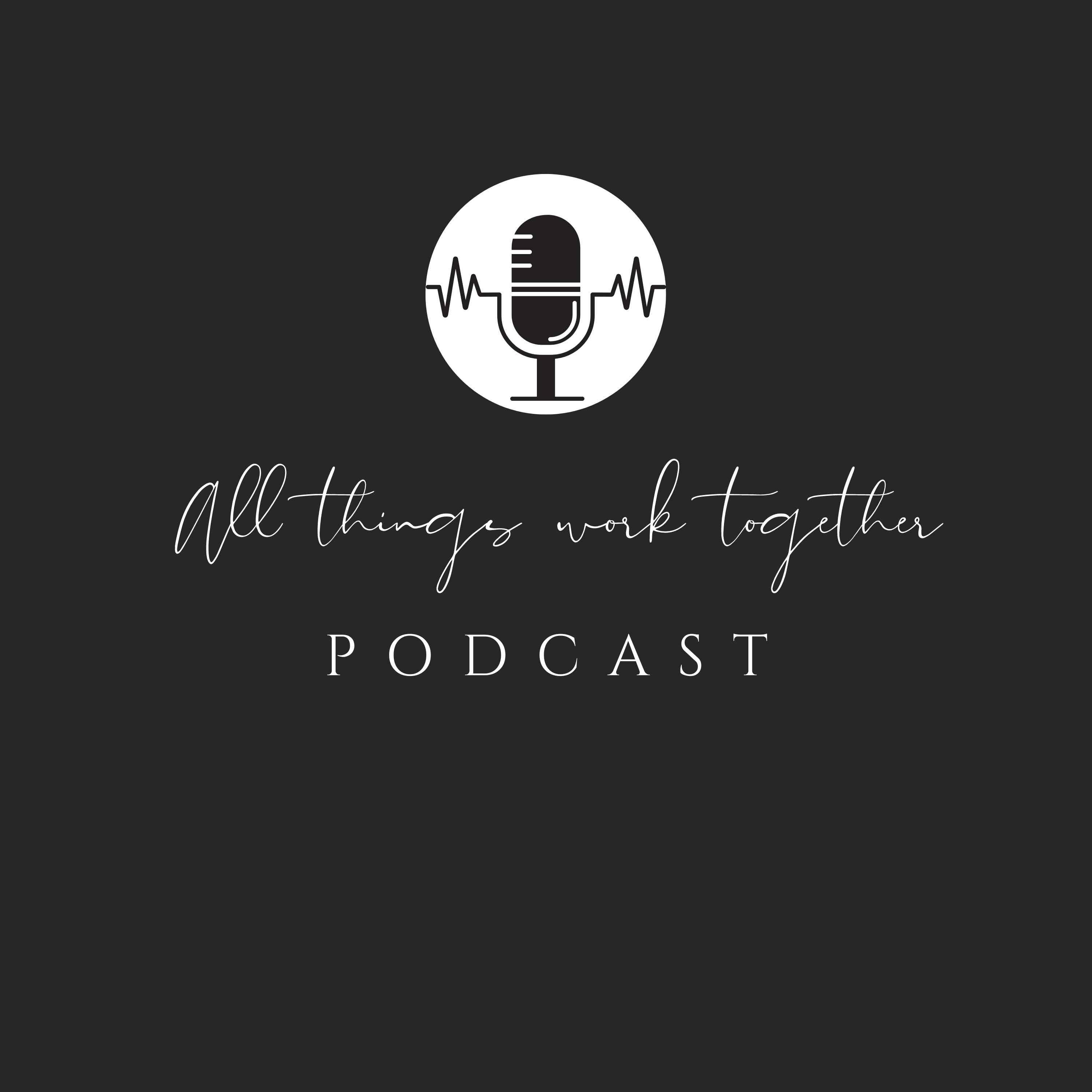 All Things Work Together Podcast