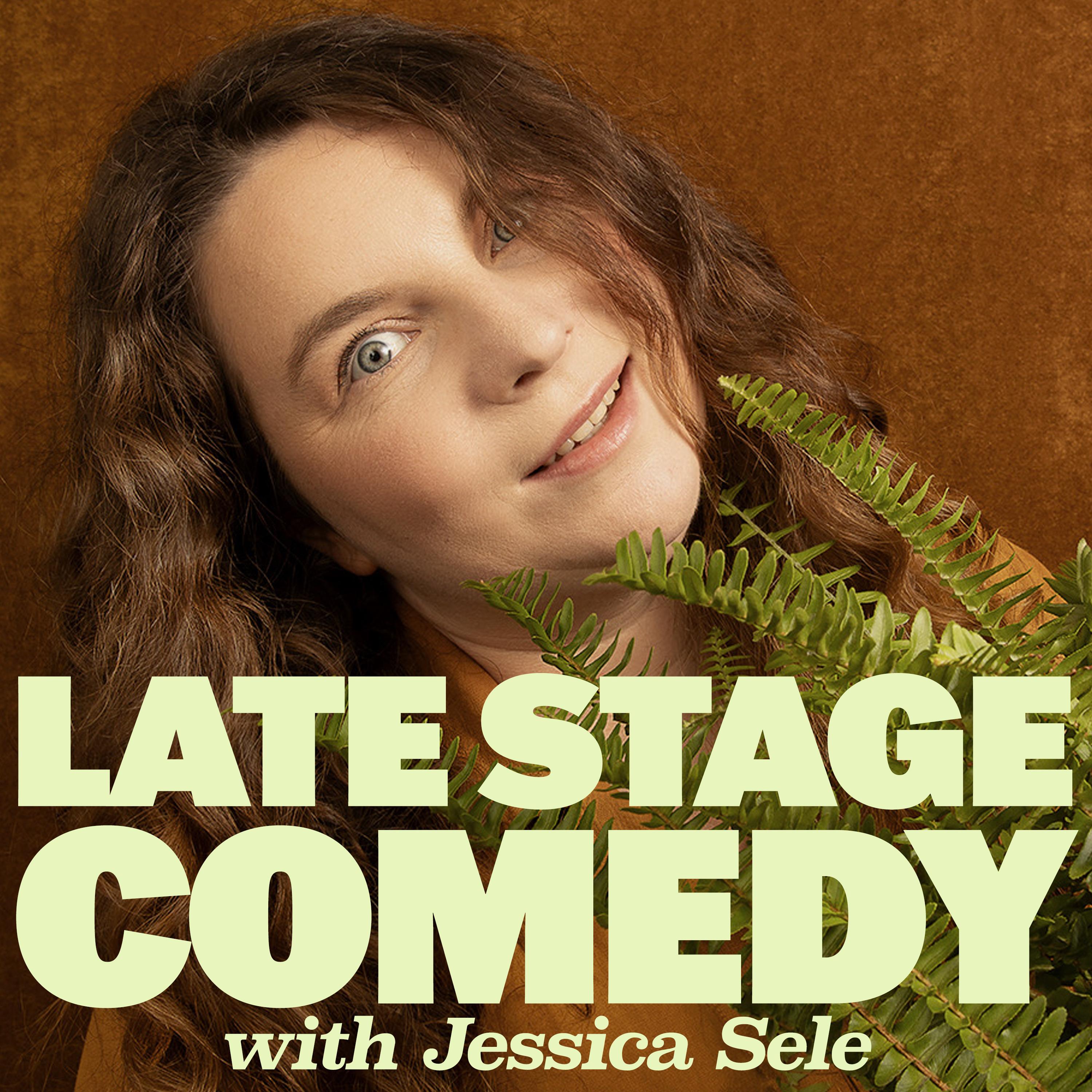Late Stage Comedy with Jessica Sele