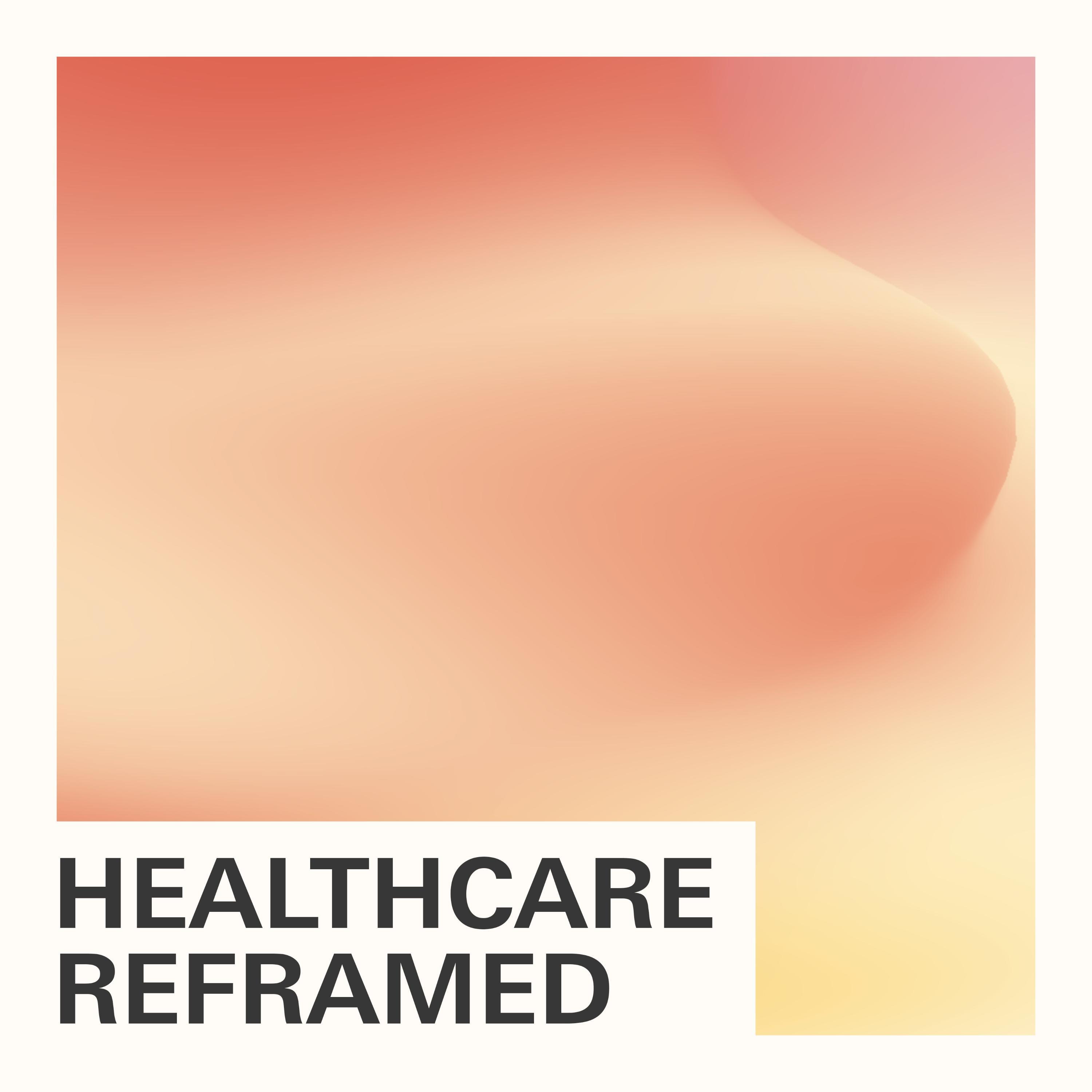 Healthcare Reframed