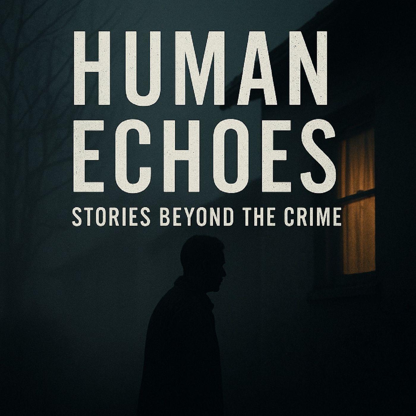 Human Echoes: Stories Beyond the Crime